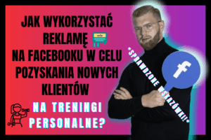 Read more about the article Jak wykorzystać reklamę na Facebooku w celu pozyskania nowych klientów na treningi personalne?