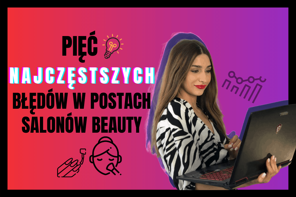 5 NAJCZĘSTSZYCH BŁĘDÓW W POSTACH SALONÓW BEAUTY