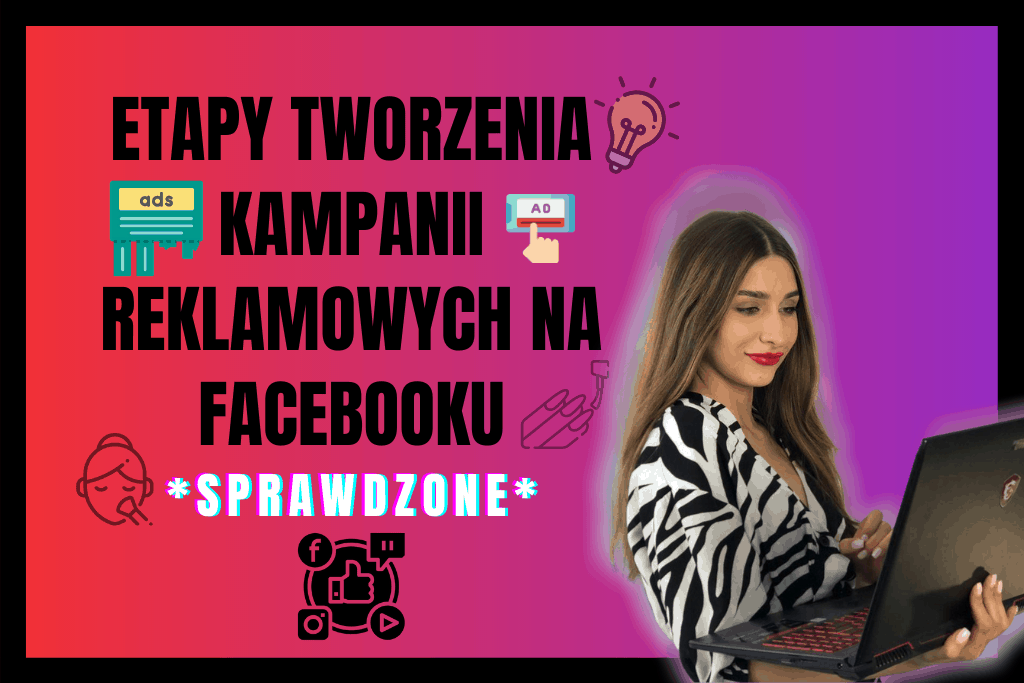 Etapy Tworzenia Kampanii Reklamowych Na Facbooku *SPRAWDZONE*