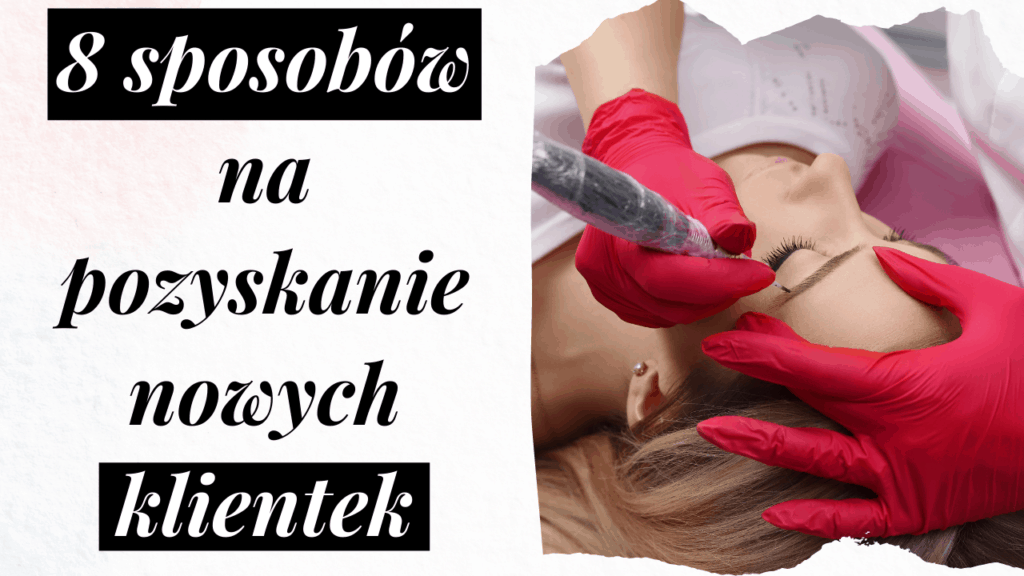 8 Sposobów Na Pozyskanie Większej Ilości Klientek Na Makijaż Permanentny