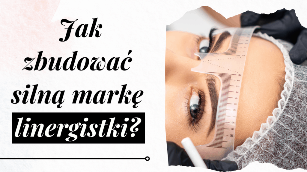 Jak Zbudować Silną Markę Linergistki? Marketing w branży PMU