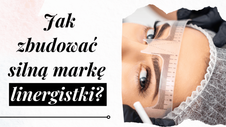 Read more about the article Jak Zbudować Silną Markę Linergistki? Marketing w branży PMU