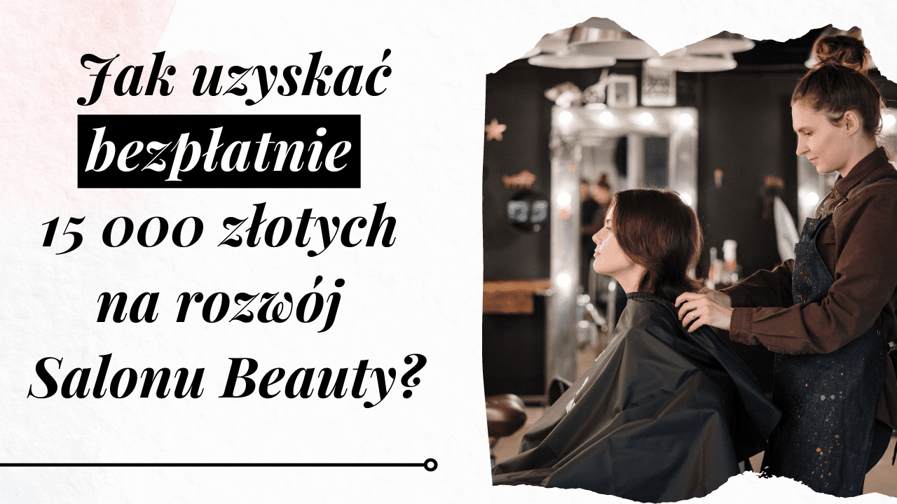 You are currently viewing Jak uzyskać bezpłatnie 15 000 złotych na rozwój Twojego Salonu Beauty?