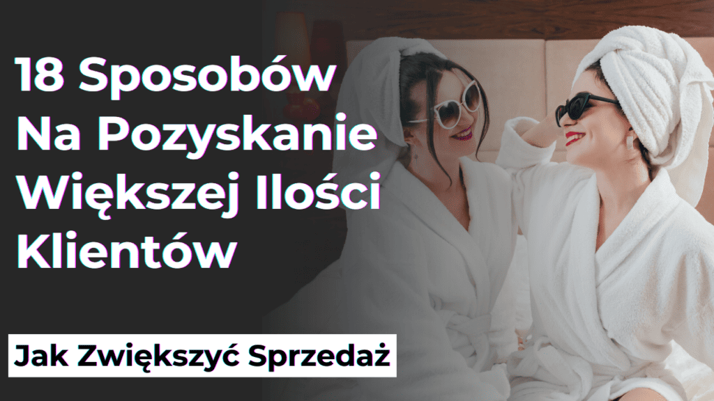 18 Sposobów Na Pozyskanie Większej Ilości Klientów Do Gabinetu Beauty & Spa